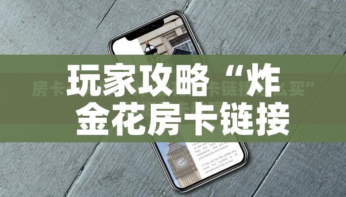 玩家攻略“炸 金花房卡链接怎么买”房卡使用教程 玩家攻略“炸 金花房卡链接怎么买”房卡使用教程