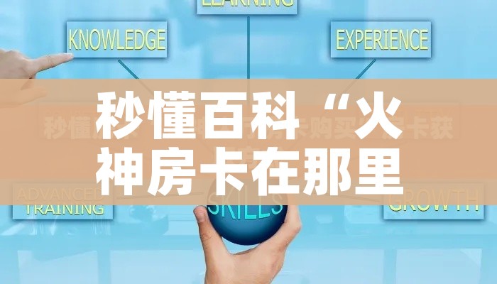秒懂百科“火神房卡在那里买”详细房卡教程