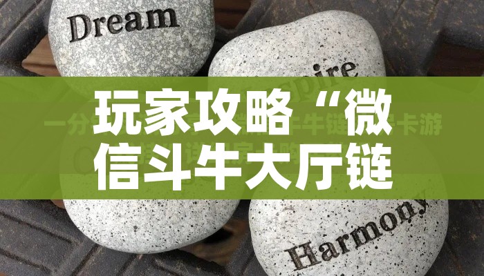 玩家攻略“微信斗牛大厅链接房卡怎么弄”房卡获取方式 玩家攻略“微信斗牛大厅链接房卡怎么弄”房卡获取方式